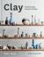 Clay : Contemporary Ceramic Artisans Clay : Contemporary Ceramic Artisans
