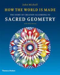 How the World Is Made : The Story of Creation According to Sacred Geometry