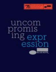 Blue Note: Uncompromising Expression : The Finest in Jazz Since 1939