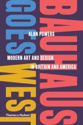 Bauhaus Goes West : Modern Art and Design in Britain and America