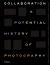Collaboration : A Potential History of Photography