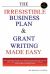 The Irresistible Business Plan and Grant Writing Made Easy : The Ultimate Guide to Constructing Business Plans and Grant Writing Guaranteed to Attract Investors to Your Cause