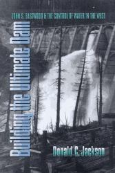 Building the Ultimate Dam : John S. Eastwood and the Control of Water in the West