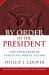 By Order of the President : The Use & Abuse of Executive Direct Action