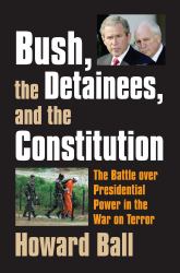 Bush, the Detainees, and the Constitution : The Battle over Presidential Power in the War on Terror