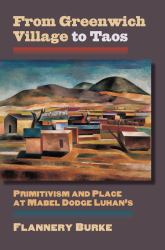 From Greenwich Village to Taos : Primitivism and Place at Mabel Dodge Luhan's