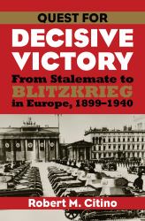 Quest for Decisive Victory : From Stalemate to Blitzkrieg in Europe, 1899-1940