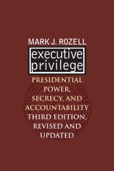 Executive Privilege : Presidential Power, Secrecy, and Accountability