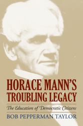 Horace Mann's Troubling Legacy : The Education of Democratic Citizens