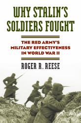 Why Stalin's Soldiers Fought : The Red Army's Military Effectiveness in World War II