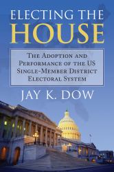 Electing the House : The Adoption and Performance of the U. S. Single-Member District Electoral System
