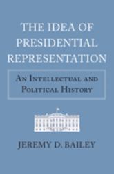 The Idea of Presidential Representation : An Intellectual and Political History