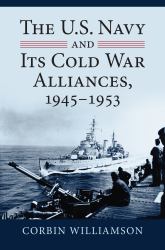 The U. S. Navy and Its Cold War Alliances, 1945-1953