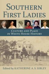 Southern First Ladies : Culture and Place in White House History