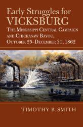 Early Struggles for Vicksburg : The Mississippi Central Campaign and Chickasaw Bayou, October 25-December 31 1862