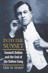 Into the Sunset : Emmett Dalton and the End of the Dalton Gang