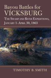 Bayou Battles for Vicksburg : The Swamp and River Expeditions, January 1-April 30 1863