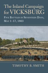 The Inland Campaign for Vicksburg : Five Battles in Seventeen Days, May 1-17 1863