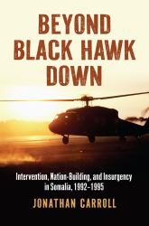 Beyond Black Hawk Down : Intervention, Nation-Building, and Insurgency in Somalia, 1992-1995