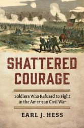 Shattered Courage : Soldiers Who Refused to Fight in the American Civil War