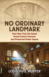 No Ordinary Landmark : How New York City Saved Grand Central Terminal and Preserved Urban Spaces