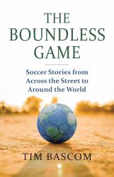The Boundless Game : Soccer Stories from Across the Street to Around the World