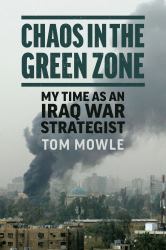 Chaos in the Green Zone : My Time As an Iraq War Strategist