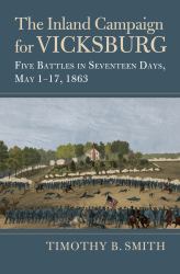 The Inland Campaign for Vicksburg : Five Battles in Seventeen Days, May 1-17 1863