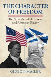 The Character of Freedom : The Scottish Enlightenment and American Slavery
