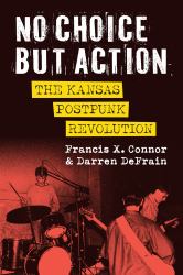 No Choice but Action : The Kansas Postpunk Revolution