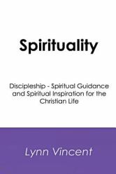 Spirituality : Discipleship - Spiritual Guidance and Spiritual Inspiration for the Christian Life
