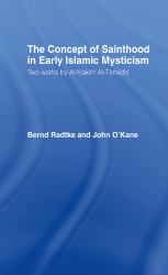 The Concept of Sainthood in Early Islamic Mysticism : Two Works by Al-Hakim Al-Tirmidhi - an Annotated Translation with Introduction