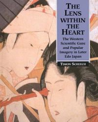 The Lens Within the Heart : The Western Scientific Gaze and Popular Imagery in Later Edo Japan