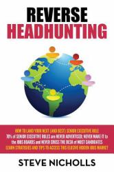 Reverse Headhunting : How to Land Your Next (and Best) Senior Executive Role