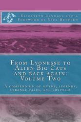 From Lyonesse to Alien Big Cats and Back Again: Volume Two : A Compendium of Myths, Legends, Strange Tales, and Cryptids