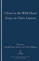 Closer to the Wild Heart : Essays on Clarice Lispector
