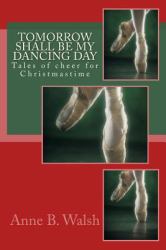 Tomorrow Shall Be My Dancing Day : Tales of Cheer for Christmastime