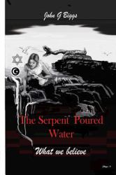 The Serpent Poured Water : What We Believe