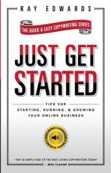 Just Get Started : Tips for Starting, Running, and Growing Your Online Business