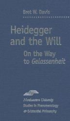 Heidegger and the Will : On the Way to Gelassenheit