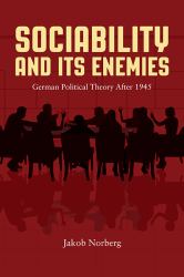 Sociability and Its Enemies : German Political Theory After 1945