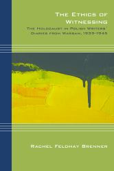 The Ethics of Witnessing : The Holocaust in Polish Writers' Diaries from Warsaw, 1939-1945