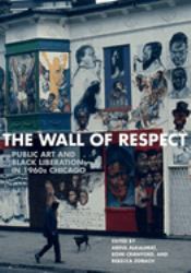 The Wall of Respect : Public Art and Black Liberation in 1960s Chicago