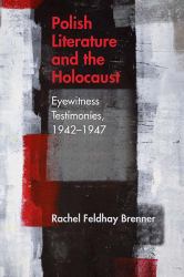 Polish Literature and the Holocaust : Eyewitness Testimonies, 1942-1947