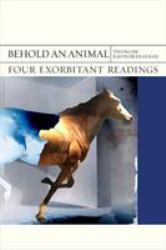 Behold an Animal : Four Exorbitant Readings