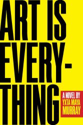 Art Is Everything : A Novel