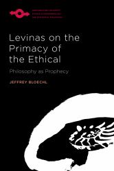 Levinas on the Primacy of the Ethical : Philosophy As Prophecy