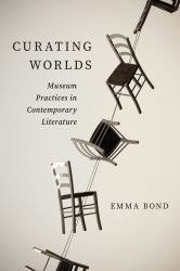 Curating Worlds : Museum Practices in Contemporary Literature