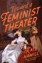 Toward a Feminist Theater : Selected Plays