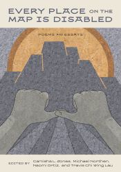 Every Place on the Map Is Disabled : Poems and Essays